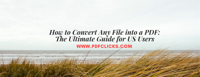 How to Convert Any File into a PDF: The Ultimate Guide for US Users